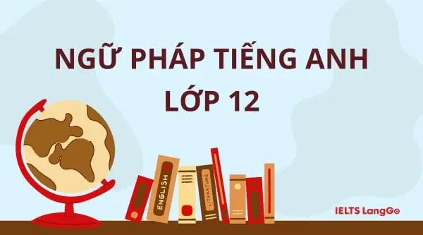 Ngữ pháp Tiếng Anh ôn tập học kì lớp 12