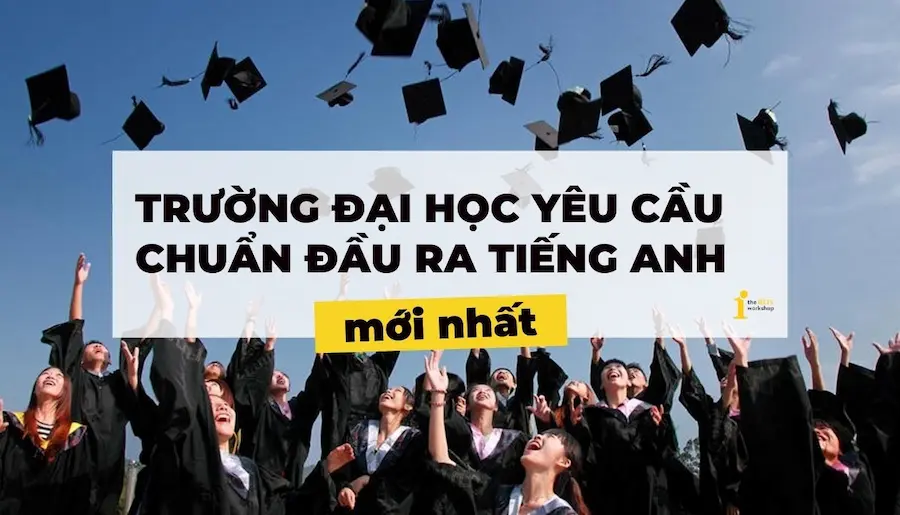 Chuẩn đầu ra tiếng Anh của các trường Đại học hiện nay